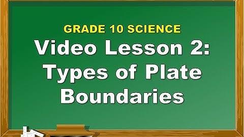 Science 10: Lesson 2 Types of Plate Boundaries