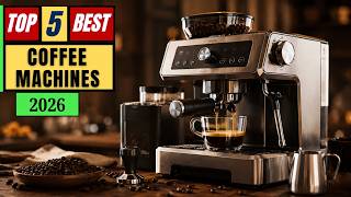 Top 5 Best Coffee Machines for 2026