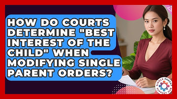 How Do Courts Determine "best Interest Of The Child" When Modifying Single Parent Orders?