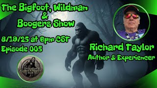Richard Taylor | The Bigfoot, Wildman & Boogers Show Ep. 005