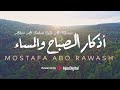 Azkar Al Sabah - Mostafa Abo Rawash | اذكار الصباح كاملة بصوت مصطفى ابورواش