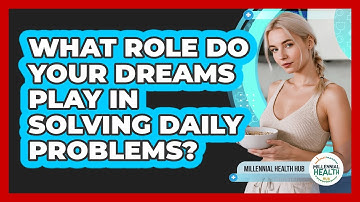 What Role Do Your Dreams Play In Solving Daily Problems? - Millennial Health Hub