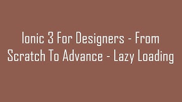 (#6) Ionic 3 For Designers - From Scratch To Advance - Lazy Loading