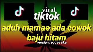 Download lagu REGGAE SKA_aduh mamaee ada cowok baju hitam//full lirik