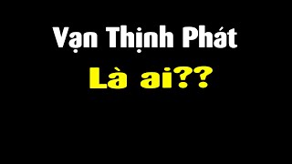 Thế lực giàu có và bí ẩn ở Việt Nam - Vạn Thịnh Phát!