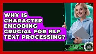 Why Is Character Encoding Crucial For NLP Text Processing? - AI and Machine Learning Explained