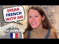 Speak french with me your plans for the weekend