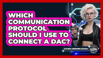 Which Communication Protocol Should I Use To Connect A DAC? - Electrical Engineering Essentials