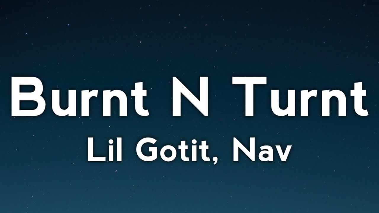 Lil Gotit - Burnt N Turnt (Lyrics) Ft. Nav