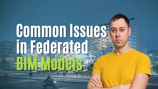 Common Issues in Federated BIM Models – and How to Solve Them