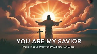 You Are My Savior – A Heartfelt Worship Song About Jesus You Are My Savior – A Heartfelt Worship Song About Jesus