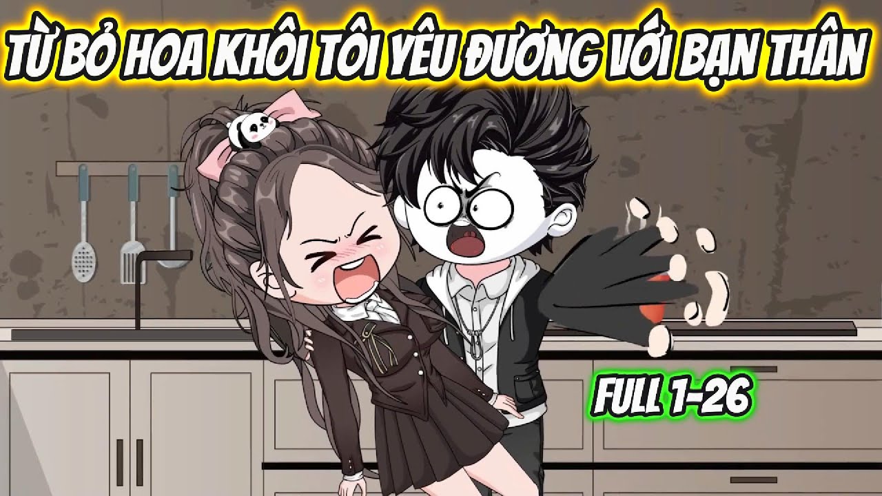 Từ Bỏ Hoa Khôi Tôi Yêu Đương Với Bạn Thân Full 1-26 | KK VietSub