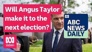 Will Angus Taylor make it to the next election? | ABC News Daily podcast
