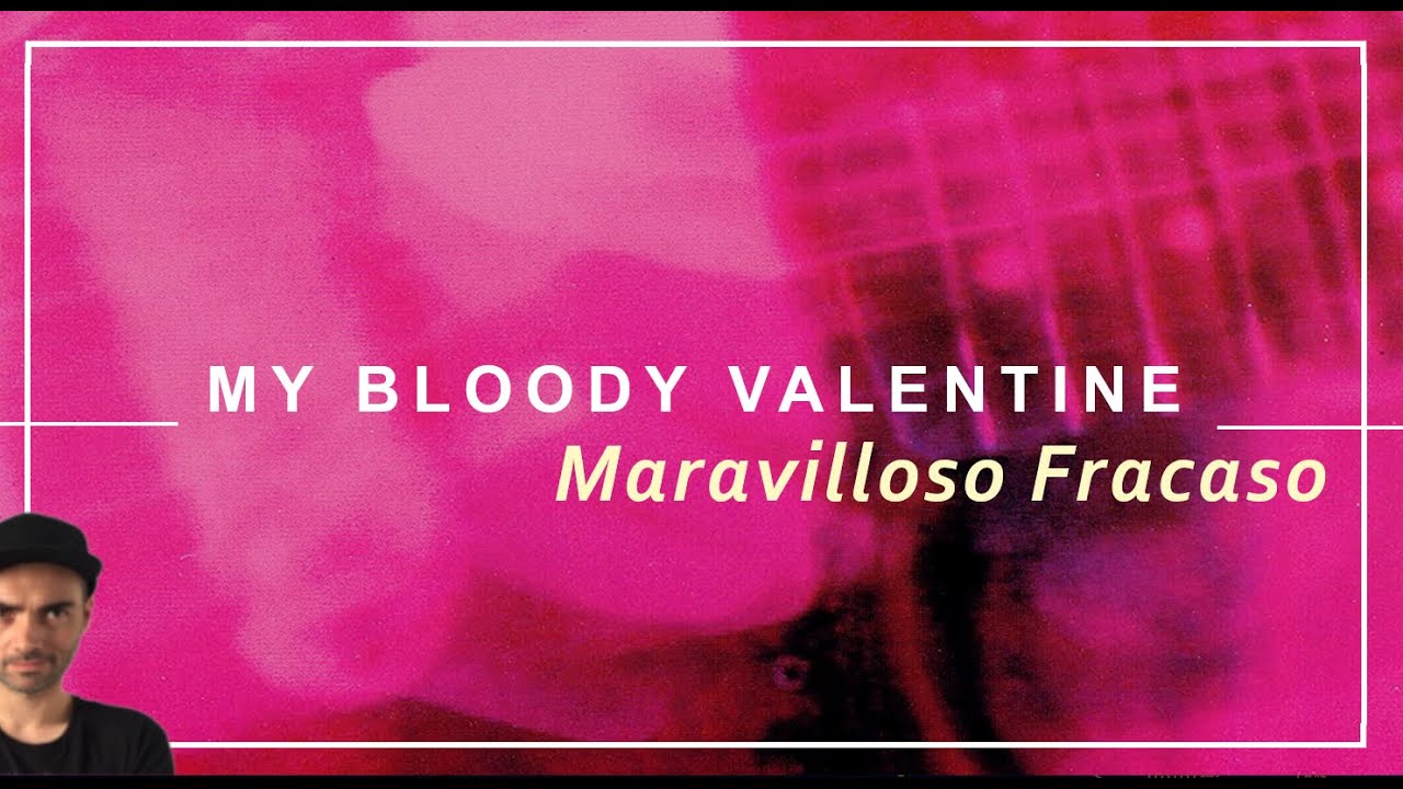 MY BLOODY VALENTINE: Maravilloso Fracaso - YouTube