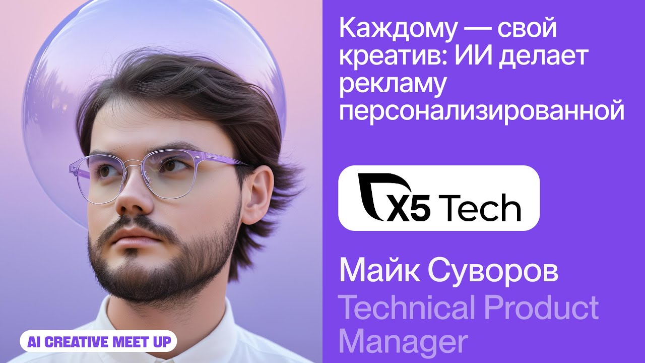 Майк Суворов из Х5 Tech о персонализации рекламы с помощью ИИ – AI Creative Meetup 2025