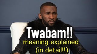 Twabam Meaning,  the Real Truth Explained