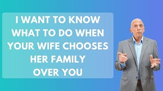 I Want To Know What To Do When Your Wife Chooses Her Family Over You | Paul Friedman