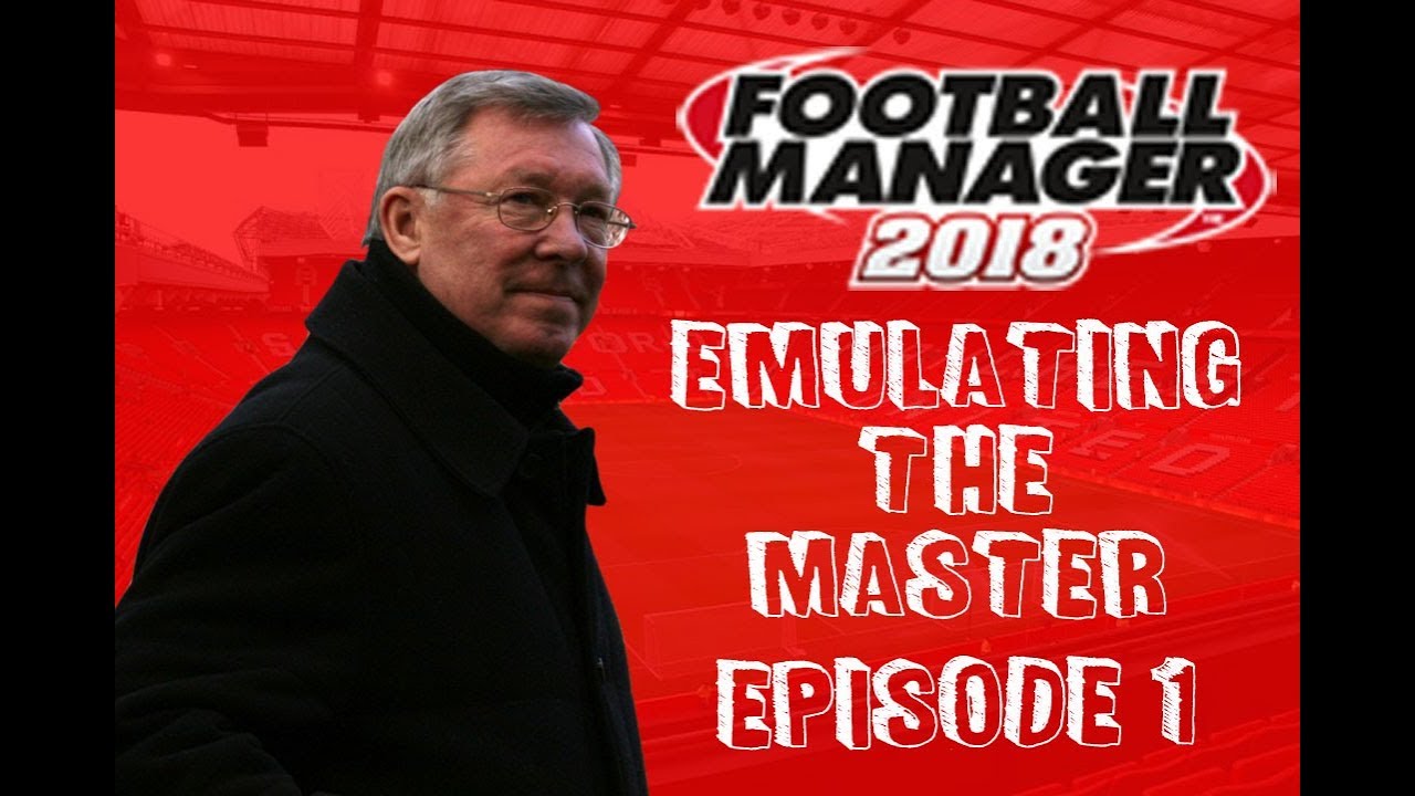 FOOTBALL MANAGER 2018 | EMULATING THE MASTER | EPISODE 1 |  THE STORY BEGINS