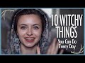 Ten Witchy Things YOU Can do Everyday!