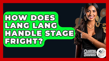 How Does Lang Lang Handle Stage Fright? - Classical Serenade