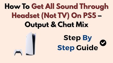 How To Get All Sound Through Headset (Not TV) On PS5 – Output & Chat Mix