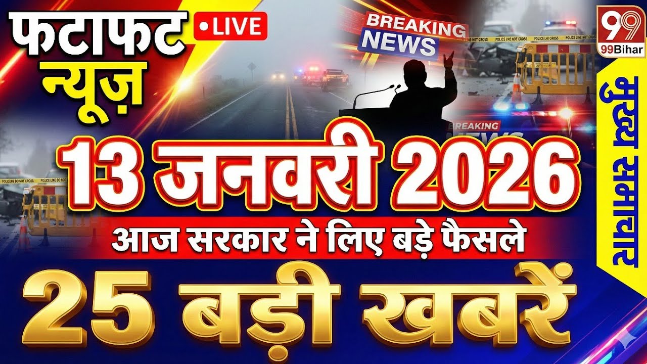 आज की 25 बड़ी खबरें | Bihar News Today 13 Jan 2026 | Accident, Crime, Politics ,99 bihar