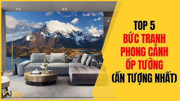 TOP 5 Bức Tranh Phong Cảnh ẤN TƯỢNG NHẤT Ốp Phòng Khách, Phòng Ngủ