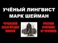 УЧЁНЫЙ ЛИНГВИСТ МАРК ШЕЙМАН ЧЕЧЕНСКИЙ ЯЗЫК ПРЕДОК МНОГИХ РУССКИХ ОТОРВАЛИ ОТ ЧЕЧЕНЦЕВ УЧЁНЫЙ ЛИНГВИСТ МАРК ШЕЙМАН ЧЕЧЕНСКИЙ ЯЗЫК ПРЕДОК МНОГИХ РУССКИХ ОТОРВАЛИ ОТ ЧЕЧЕНЦЕВ
