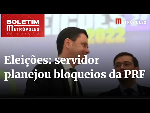 Servidor do Ministério da Justiça planejou bloqueios da PRF nas eleições | Boletim Metrópoles 1º