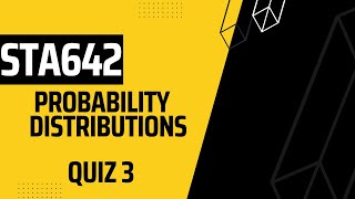 STA642 Probability Distributions Quiz No3