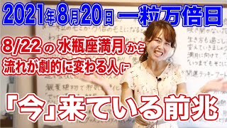2021年8月20日【一粒万倍日】8/22の水瓶座満月から流れが劇的に変わる人に「今」来ている前兆