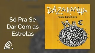 Video thumbnail of "Dazaranha - Só Pra Se Dar Com as Estrelas - Nossa Barulheira"