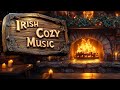 Celtic Tavern Cozy Irish Melodies By The Fireplace 