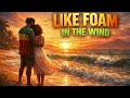 Like Foam in the Wind