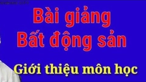 🔥Bài giảng Bất động sản 💥 Giới thiệu môn Đầu tư kinh doanh BĐS Đại học Công nghiệp TP HCM | HOVY IUH