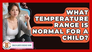 Famous What Temperature Range Is Normal For A Child? - Child Illness Disease Guide Net Worth