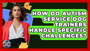 How Do Autism Service Dog Trainers Handle Specific Challenges? - Answers About Autism