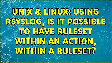 Unix & Linux: Using rsyslog, is it possible to have ruleset within an action, within a ruleset?