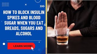 How to Block Insulin Spikes and Blood Sugar When You Eat Breads, Sugars and Alcohol