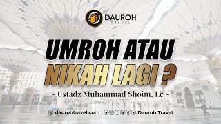 Umroh Atau Nikah Lagi  ustadz Muhammad Shoim Lc