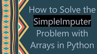 How to Solve the SimpleImputer Problem with Arrays in Python Profile