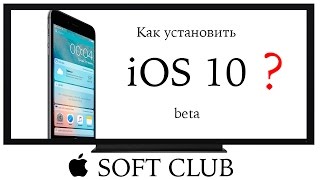 Как установить iOS 10 beta от Soft Club