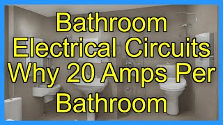 Bathroom Electrical Circuits Why 20 Amps Per Bathroom