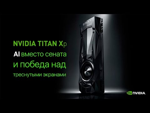 Новый Titan Xp, AI вместо сената и победа над треснутыми экранами