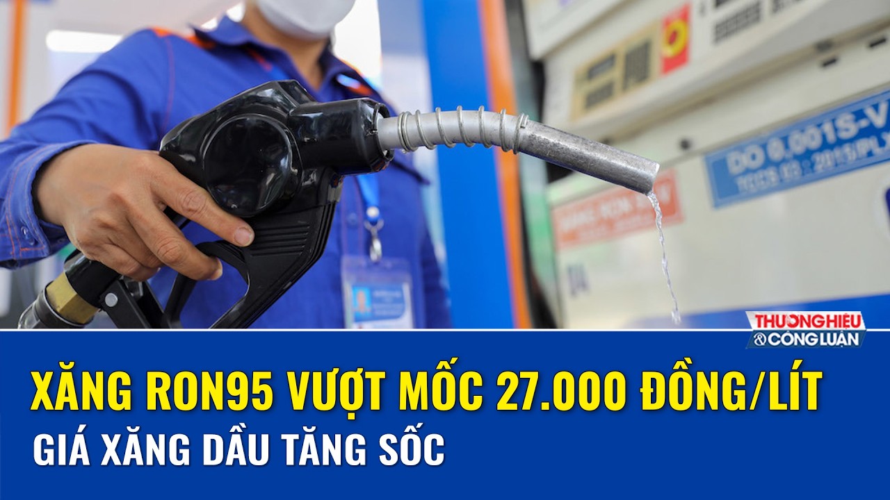Giá xăng dầu tăng sốc, RON95 vượt mốc 27.000 đồng/lít | THCL