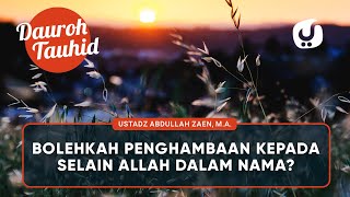 Kajian Tauhid: Bolehkah Penghambaan Kepada Selain Allah Dalam Nama? - Ustadz Abdullah Zaen, Lc., MA