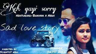Keh Gayi sorry-Sad love story | jassi Gill | Shehnaz Gill |Scientist abhi x Bhavna