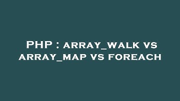 PHP : array_walk vs array_map vs foreach