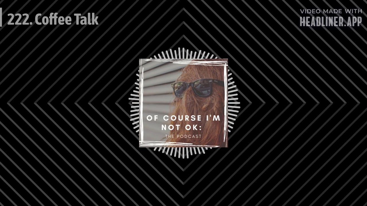 Of Course I'm Not OK: The Podcast - 222. Coffee Talk