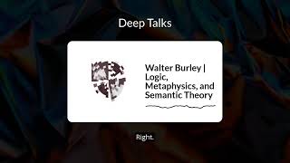 Walter Burley | Logic, Metaphysics, and Semantic Theory | Deep Talks